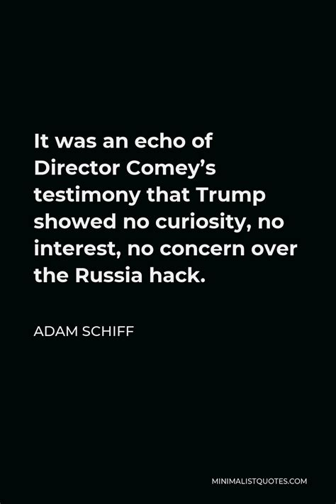 Adam Schiff Quote: It was an echo of Director Comey's testimony that Trump showed no curiosity ...