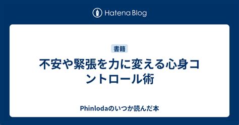 不安や緊張を力に変える心身コントロール術 Phinlodaのいつか読んだ本