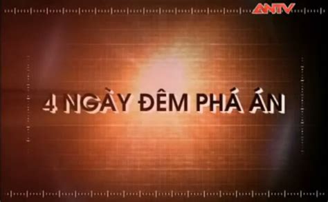 Kênh ANTV Hành trình phá án Bốn ngày đêm phá án