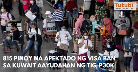 815 Pinoy Na Apektado Ng Visa Ban Sa Kuwait Aayudahan Ng Tig P30k