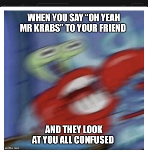 Oh Yeah Mr Krabs Rspongebobmemes