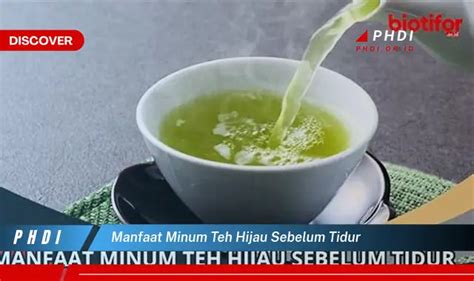 Temukan 7 Manfaat Minum Teh Hijau Sebelum Tidur Yang Bikin Kamu Penasaran