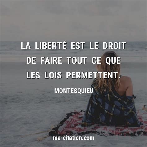 La Liberté Est Le Droit De Faire Tout Ce Que Les Lois Permettent