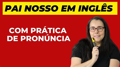 Como Se Pronuncia Nosso - Aprenda a oração do PAI NOSSO em INGLÊS com prática de pronúncia - YouTube