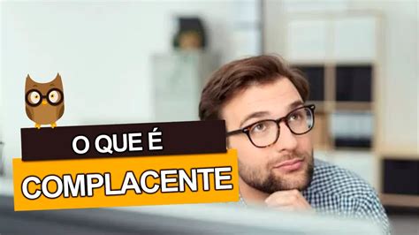O Que É Ser Complacente - O que significa a palavra COMPLACENTE? - YouTube