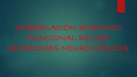 CORRELACIÓN ANATOMO FUNCIONAL DE LOS SÍNDROMES NEUROLÓGICOS