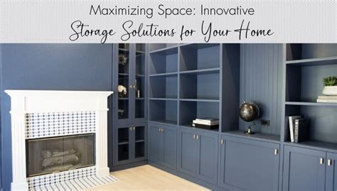 Maximizing Space: Innovative Storage Solutions for Your Home