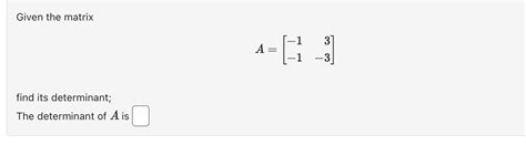 Solved Given The Matrixa Find Its Determinant The Chegg