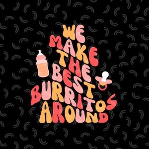 We Make The Best Burritos Around Front And Back Design Png Svg Nicu