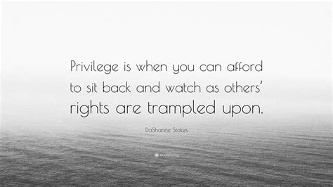 DaShanne Stokes Quote: “Privilege is when you can afford to sit back