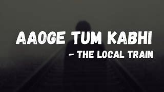 The Local Train - Aaoge Tum Kabhi with lyrics Chords - ChordU