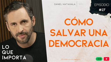 Cómo salvar a una democracia - Lo Que Importa T02E27 - YouTube