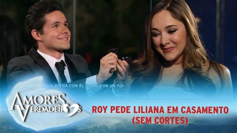 Amores Verdadeiros Roy Pede Liliana Em Casamento SEM CORTES YouTube