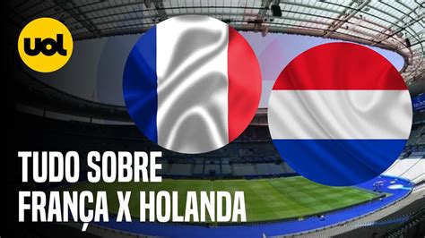 FranÇa X Holanda Onde Assistir Ao Vivo HorÁrio E EscalaÇÕes Nas