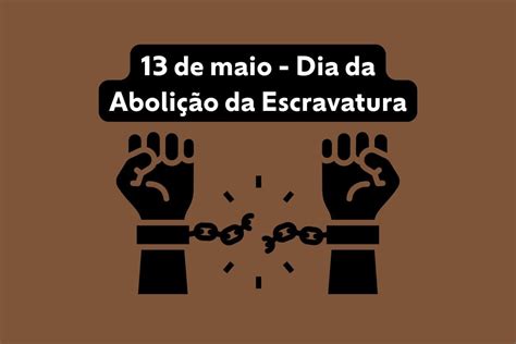 Abolicao Da Escravatura - 13 de maio é feriado? Entenda mais sobre o Dia da Abolição da Escravatura