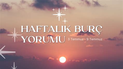 Haftalık Burç Yorumları 3 Temmuz Haftası Fal Sepeti Blog