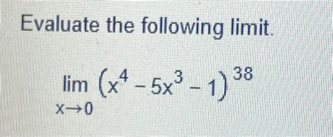 Solved Evaluate The Following Limit Limx→0x4−5x3−138