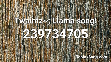 Twaimz~; Llama song! Roblox ID - Roblox music codes