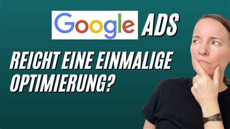 Google Ads Kampagne Einmalige Optimierung Reicht Das Aus Das Sagen