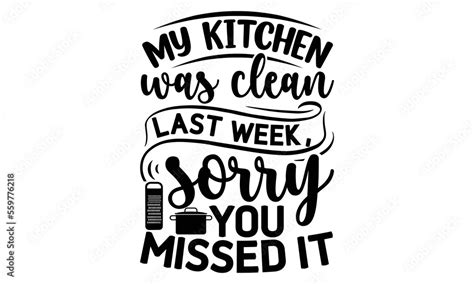 My Kitchen Was Clean Last Week Sorry You Missed It Cooking T Shirt