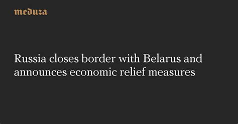 Russia closes border with Belarus and announces economic relief ...