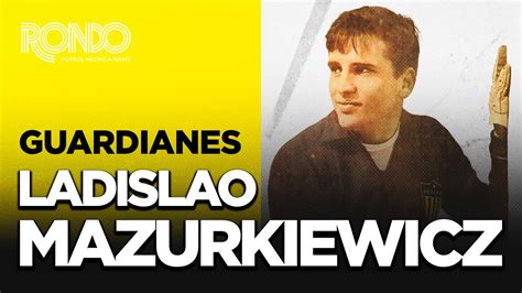 LADISLAO MAZURKIEWICZ Mejores Paradas Guardianes YouTube