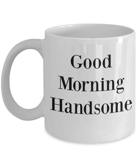 Good Morning Handsome Novelty Coffee Mug Fun Mug Ts For Husband