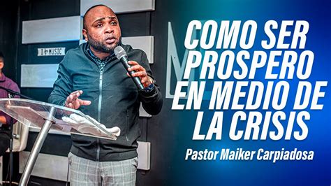 Como Prosperar En Medio De Esta Crisis Pastor Maiker Carpiadosa Youtube