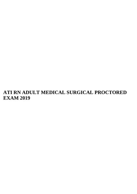 ATI RN ADULT MEDICAL SURGICAL PROCTORED EXAM 2019 ATI RN Adult Medical