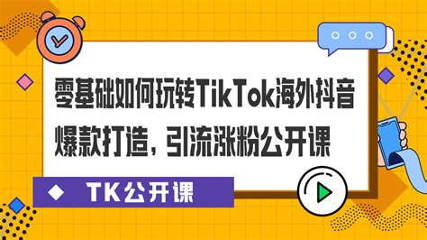 零基础如何玩转tiktok海外抖音，爆款打造，引流涨粉公开课 学习视频教程 腾讯课堂