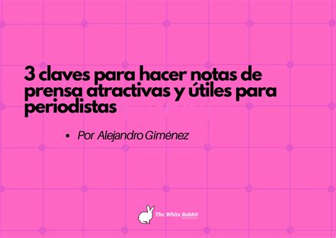 3 Claves Para Hacer Notas De Prensa Atractivas Y útiles Para