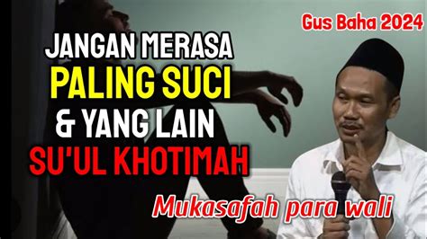 GUS BAHA JANGAN MERASA PALING SUCI DAN YANG LAIN SU UL KHOTIMAH