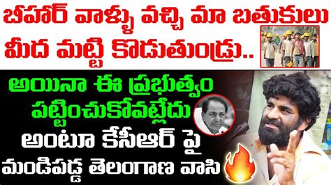 బీహార్ వాళ్ళు వచ్చిcommon Man Fires On Cm Kcr Ruling In Telangana