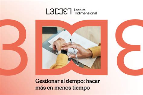 Gestionar el tiempo hacer más en menos tiempo Lectura Tridimensional