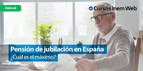 Pensi N De Jubilaci N M Xima En Espa A En Cursosinemweb Es