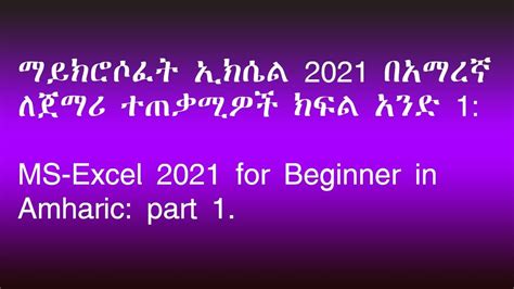 ማይክሮሶፈት ኢክሴል 2021 በአማረኛ ለጀማሪ ተጠቃሚዎች ክፍል አንድ 1 Ms Excel 2021 For