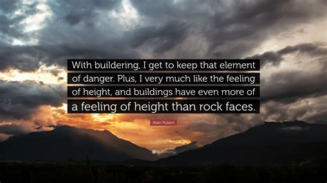 Alain Robert Quote With Buildering I Get To Keep That Element Of