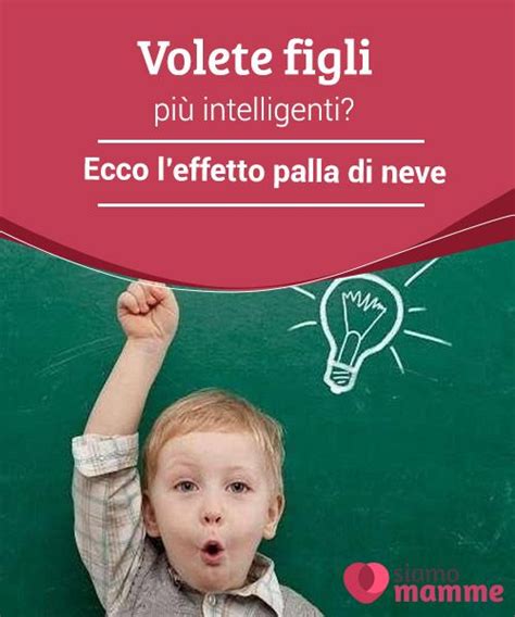 Volete Figli Pi Intelligenti Ecco L Effetto Palla Di Neve Se Volete