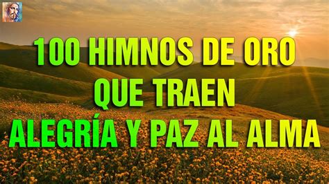 Himnos De Oro Que Traen Alegr A Y Paz Al Alma Himnos Que Nunca