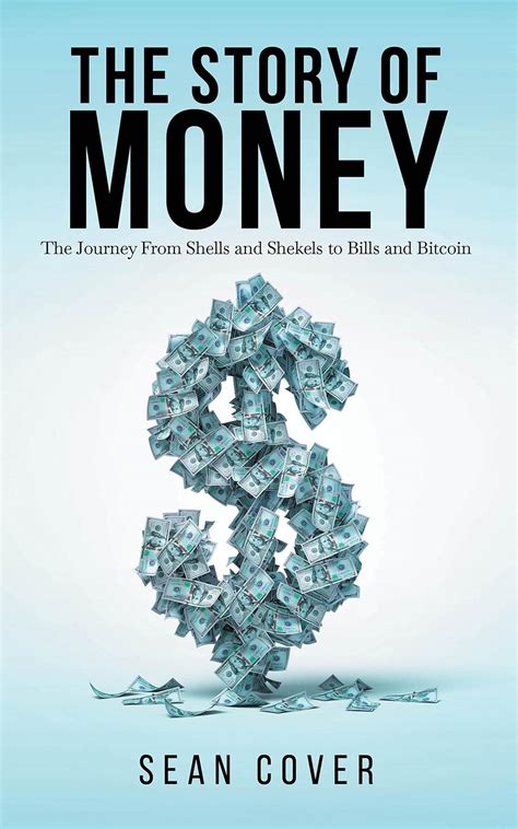 The Story Of Money The Journey From Shells And Shekels To Bills And