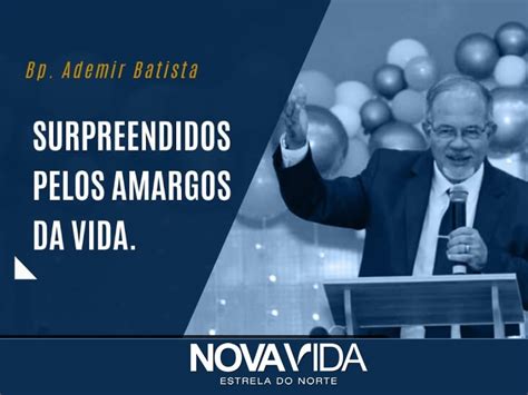 Surpreendidos Pelo Amargo Da Vida Bp Ademir Igreja Nova Vida