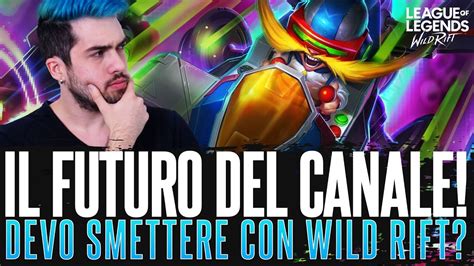 DEVO SMETTERE CON WILD RIFT IL Futuro Del Canale Intanto Corki