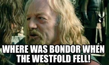 Meme Creator Funny Where Was Bondor When The Westfold Fell Meme