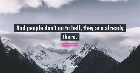 Bad People Dont Go To Hell They Are Already There Quote By Dan