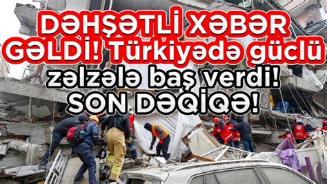 DƏHŞƏTLİ XƏBƏR GƏLDİ Türkiyədə güclü zəlzələ baş verdi SON DƏQİQƏ