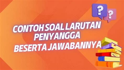 Contoh Soal Larutan Penyangga Beserta Pembahasan Lengkap Update 2024