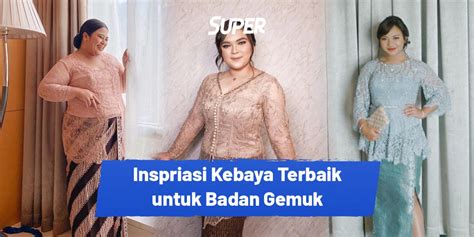 Tampil Pede Modis Ini 35 Model Kebaya Untuk Orang Gemuk