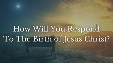 How Will You Respond To The Birth Of Jesus Christ Lighthouse Baptist