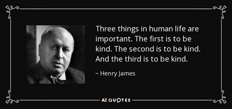 Henry James quote: Three things in human life are important. The first ...