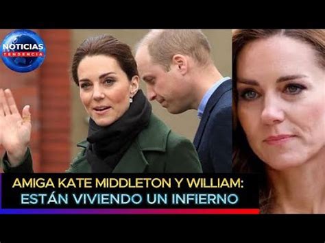 Amiga Kate Middleton y William están viviendo un infierno